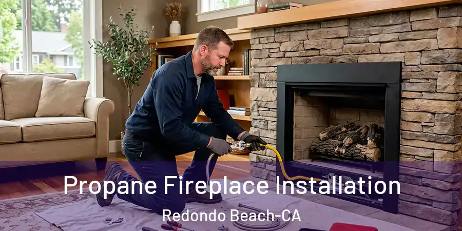  Propane Fireplace Installation Redondo Beach-CA