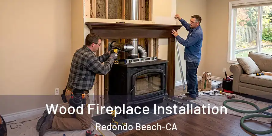 Wood Fireplace Installation Redondo Beach-CA